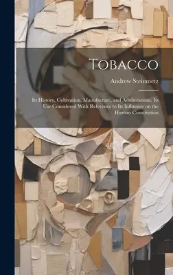 Tytoń: jego historia, uprawa, produkcja i fałszerstwa. Jego zastosowanie rozpatrywane w odniesieniu do jego wpływu na Hu - Tobacco: Its History, Cultivation, Manufacture, and Adulterations. Its use Considered With Reference to Its Influence on the Hu