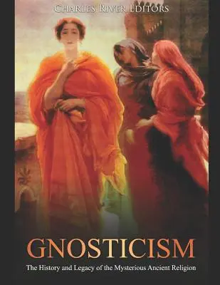 Gnostycyzm: Historia i dziedzictwo tajemniczej starożytnej religii - Gnosticism: The History and Legacy of the Mysterious Ancient Religion