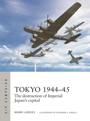 Tokio 1944-45: Zniszczenie stolicy cesarskiej Japonii - Tokyo 1944-45: The Destruction of Imperial Japan's Capital