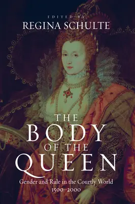 Ciało królowej: Płeć i rządy w dworskim świecie, 1500-2000 - The Body of the Queen: Gender and Rule in the Courtly World, 1500-2000