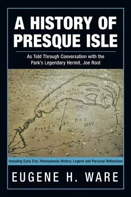 Historia Presque Isle: Opowiedziana w rozmowie z legendarnym pustelnikiem parku, Joe Rootem - A History of Presque Isle: As Told Through Conversation with the Park's Legendary Hermit, Joe Root