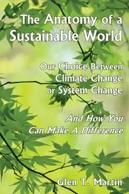 Anatomia zrównoważonego świata: Nasz wybór między zmianą klimatu a zmianą systemu i jak możesz coś zmienić - The Anatomy of a Sustainable World: Our Choice Between Climate Change or System Change and How You Can Make a Difference