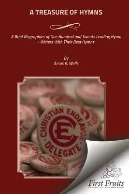 A Treasure of Hymns: Krótkie biografie stu dwudziestu czołowych autorów hymnów wraz z ich najlepszymi utworami - A Treasure of Hymns: Brief Biographies of One Hundred and Twenty Leading Hymn - Writers with Their Best Hymns