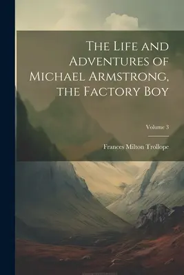 Życie i przygody Michaela Armstronga, chłopca z fabryki; Tom 3 - The Life and Adventures of Michael Armstrong, the Factory Boy; Volume 3