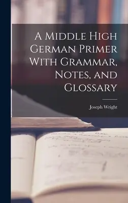 Średnio-wysoko-niemiecki elementarz z gramatyką, notatkami i słowniczkiem - A Middle High German Primer With Grammar, Notes, and Glossary