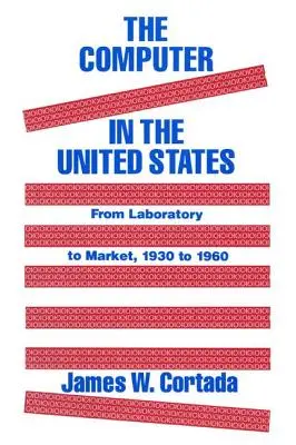 Komputer w Stanach Zjednoczonych: Od laboratorium do rynku, 1930-60 - The Computer in the United States: From Laboratory to Market, 1930-60