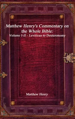 Komentarz Matthew Henry'ego do całej Biblii: Tom I-II - Księga Kapłańska do Powtórzonego Prawa - Matthew Henry's Commentary on the Whole Bible: Volume I-II - Leviticus to Deuteronomy