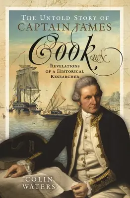 Nieopowiedziana historia kapitana Jamesa Cooka RN: Rewelacje badacza historycznego - The Untold Story of Captain James Cook RN: Revelations of a Historical Researcher