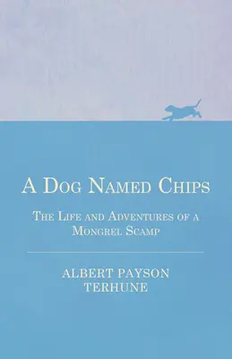 Pies imieniem Chips - Życie i przygody kundla łobuza - A Dog Named Chips - The Life and Adventures of a Mongrel Scamp