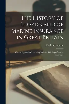 Historia Lloyd's i ubezpieczeń morskich w Wielkiej Brytanii: Z dodatkiem zawierającym statystyki dotyczące ubezpieczeń morskich - The History of Lloyd's and of Marine Insurance in Great Britain: With an Appendix Containing Statistics Relating to Marine Insurance