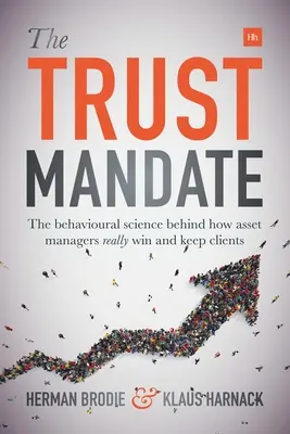 Mandat zaufania: nauka behawioralna stojąca za tym, jak zarządzający aktywami NAPRAWDĘ zdobywają i utrzymują klientów - The Trust Mandate: The behavioural science behind how asset managers REALLY win and keep clients