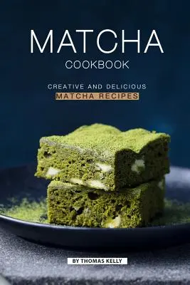 Książka kucharska Matcha: Kreatywne i pyszne przepisy z matchą - Matcha Cookbook: Creative and Delicious Matcha Recipes