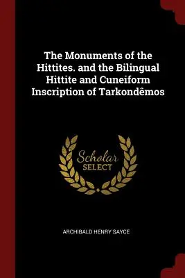 Zabytki Hetytów oraz dwujęzyczna inskrypcja hetycka i klinowa z Tarkondmos - The Monuments of the Hittites. and the Bilingual Hittite and Cuneiform Inscription of Tarkondmos