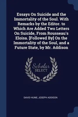 Eseje o samobójstwie i nieśmiertelności duszy. Z uwagami redaktora. do którego dodano dwa listy o samobójstwie, z Eloisy Rousseau. [Fol - Essays On Suicide and the Immortality of the Soul. With Remarks by the Editor. to Which Are Added Two Letters On Suicide, From Rousseau's Eloisa. [Fol