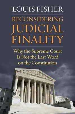 Ponowne rozważenie ostateczności sądownictwa: Dlaczego Sąd Najwyższy nie jest ostatnim słowem w sprawie konstytucji? - Reconsidering Judicial Finality: Why the Supreme Court Is Not the Last Word on the Constitution