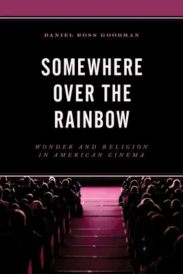Gdzieś ponad tęczą: Cud i religia w amerykańskim kinie - Somewhere Over the Rainbow: Wonder and Religion in American Cinema