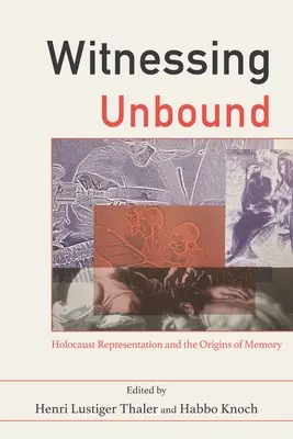 Witnessing Unbound: Reprezentacja Holokaustu i początki pamięci - Witnessing Unbound: Holocaust Representation and the Origins of Memory