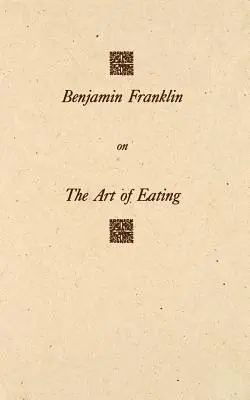 Benjamin Franklin o sztuce jedzenia: Wraz z regułami zdrowia i długiego życia oraz regułami ustalania odpowiedniej miary mięsa i napojów, dowcip - Benjamin Franklin on the Art of Eating: Together with the Rules of Health and Long Life and the Rules to Find Out a Fit Measure of Meat and Drink, wit