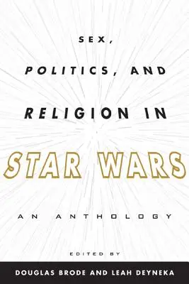 Seks, polityka i religia w Gwiezdnych wojnach: antologia - Sex, Politics, and Religion in Star Wars: An Anthology