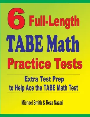 6 pełnowymiarowych testów praktycznych z matematyki TABE: Dodatkowe przygotowanie do testu, aby pomóc w rozwiązaniu testu matematycznego TABE - 6 Full-Length TABE Math Practice Tests: Extra Test Prep to Help Ace the TABE Math Test