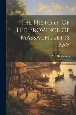 Historia prowincji Massachusetts Bay - The History Of The Province Of Massachusetts Bay