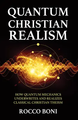 Chrześcijański realizm kwantowy: jak mechanika kwantowa wzmacnia i urzeczywistnia klasyczny teizm chrześcijański - Quantum Christian Realism: How Quantum Mechanics Underwrites and Realizes Classical Christian Theism