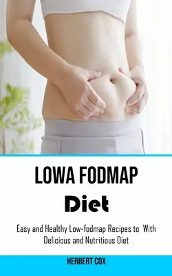 Dieta o niskiej zawartości fodmap: Łatwe i zdrowe przepisy o niskiej zawartości węglowodanów na pyszną i pożywną dietę - Low Fodmap Diet: Easy and Healthy Low-fodmap Recipes to With Delicious and Nutritious Diet