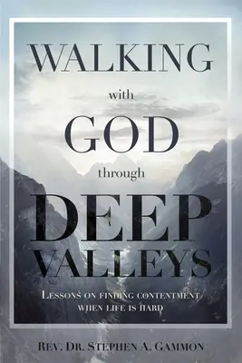 Chodzenie z Bogiem przez głębokie doliny: Lekcje znajdowania zadowolenia, gdy życie jest trudne - Walking with God through Deep Valleys: Lessons on Finding Contentment when Life is Hard
