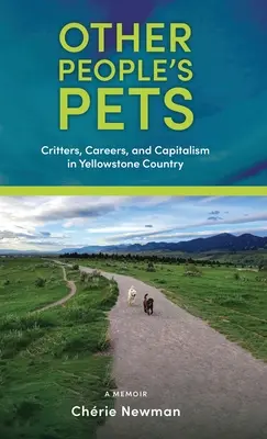 Zwierzęta innych ludzi: Zwierzęta, kariera i kapitalizm w kraju Yellowstone - Other People's Pets: Critters, Careers, and Capitalism in Yellowstone Country
