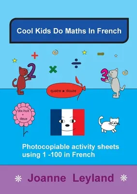 Cool Kids Do Maths In French: Arkusze z zadaniami do skopiowania od 1 do 100 w języku francuskim - Cool Kids Do Maths In French: Photocopiable Activity Sheets Using 1 - 100 In French