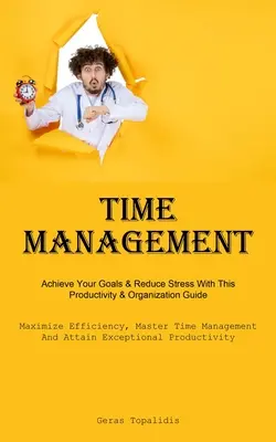 Zarządzanie czasem: Osiągnij swoje cele i zmniejsz stres dzięki temu przewodnikowi produktywności i organizacji (Maximize Efficiency, Master Time Manag - Time Management: Achieve Your Goals & Reduce Stress With This Productivity & Organization Guide (Maximize Efficiency, Master Time Manag