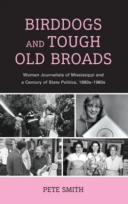 Birddogs and Tough Old Broads: Dziennikarki z Mississippi i stulecie polityki stanowej, lata 1880-1980 - Birddogs and Tough Old Broads: Women Journalists of Mississippi and a Century of State Politics, 1880s-1980s