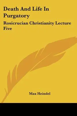 Śmierć i życie w czyśćcu: Różokrzyżowe chrześcijaństwo Wykład piąty - Death And Life In Purgatory: Rosicrucian Christianity Lecture Five