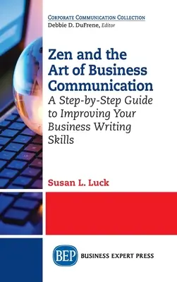 Zen i sztuka komunikacji biznesowej: Przewodnik krok po kroku, jak poprawić swoje umiejętności pisania w biznesie - Zen and the Art of Business Communication: A Step-by-Step Guide to Improving Your Business Writing Skills