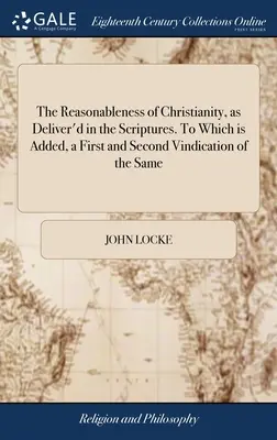 The Reasonableness of Christianity, as Deliver'd in the Scriptures. Do którego dodano pierwsze i drugie uzasadnienie tego samego: Z pewnych wyjątków - The Reasonableness of Christianity, as Deliver'd in the Scriptures. To Which is Added, a First and Second Vindication of the Same: From Some Exception