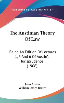 Austinowska teoria prawa: Będąc edycją wykładów 1, 5 i 6 z orzecznictwa Austina (1906) - The Austinian Theory Of Law: Being An Edition Of Lectures 1, 5 And 6 Of Austin's Jurisprudence (1906)