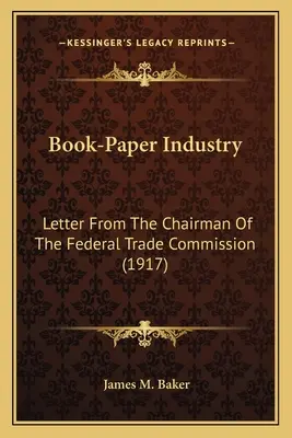 Przemysł książkowo-papierniczy: List od przewodniczącego Federalnej Komisji Handlu (1917) - Book-Paper Industry: Letter From The Chairman Of The Federal Trade Commission (1917)