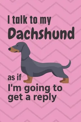 Mówię do mojego jamnika, jakbym miał dostać odpowiedź: Dla fanów szczeniąt jamników - I talk to my Dachshund as if I'm going to get a reply: For Dachshund Puppy Fans