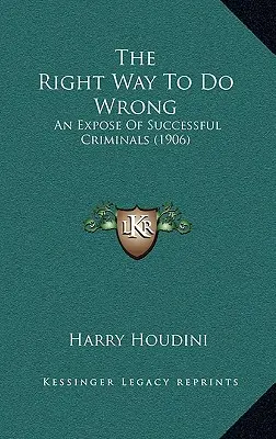 The Right Way To Do Wrong: Demaskacja skutecznych przestępców (1906) - The Right Way To Do Wrong: An Expose Of Successful Criminals (1906)