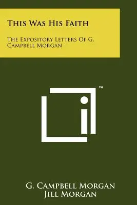 Taka była jego wiara: Listy objaśniające G. Campbella Morgana - This Was His Faith: The Expository Letters Of G. Campbell Morgan