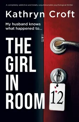 Dziewczyna z pokoju 12: całkowicie uzależniający i nie do odrzucenia thriller psychologiczny - The Girl in Room 12: A completely addictive and totally unputdownable psychological thriller
