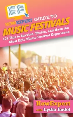 Przewodnik HowExpert po festiwalach muzycznych: 101 wskazówek, jak przetrwać, przetrwać i przeżyć najbardziej epicki festiwal muzyczny - HowExpert Guide to Music Festivals: 101 Tips to Survive, Thrive, and Have the Most Epic Music Festival Experience