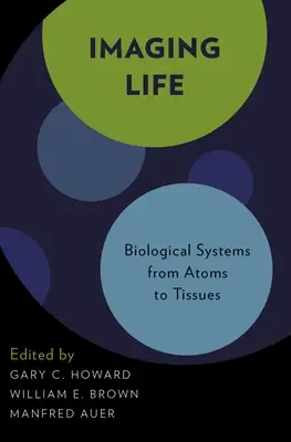 Obrazowanie życia: Systemy biologiczne od atomów do tkanek - Imaging Life: Biological Systems from Atoms to Tissues