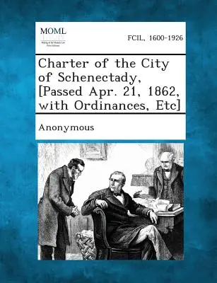 Statut miasta Schenectady [uchwalony 21 kwietnia 1862 r. wraz z rozporządzeniami itp.] - Charter of the City of Schenectady, [Passed Apr. 21, 1862, with Ordinances, Etc]