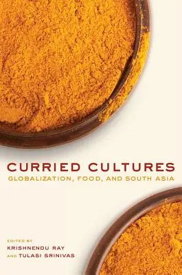 Curried Cultures: Globalizacja, żywność i Azja Południowa Tom 34 - Curried Cultures: Globalization, Food, and South Asia Volume 34