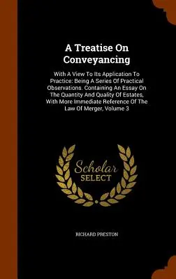 A Treatise On Conveyancing: With A View To Its Application To Practice: Being A Series of Practical Observations. Zawierający esej o kwantach - A Treatise On Conveyancing: With A View To Its Application To Practice: Being A Series Of Practical Observations. Containing An Essay On The Quant