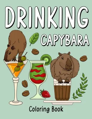 Kolorowanka z kapibarą do picia: Kolorowanki dla dorosłych, malowanki zwierząt z przepisami na kawę i koktajle, prezenty dla miłośników kapibar - Drinking Capybara Coloring Book: Coloring Books for Adult, Animal Painting Page with Coffee and Cocktail Recipes, Gifts for Capybara Lovers