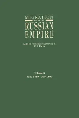 Migracja z Imperium Rosyjskiego: Listy pasażerów przybywających do portów USA. Tom 5: czerwiec 1889-lipiec 1890 - Migration from the Russian Empire: Lists of Passengers Arriving at U.S. Ports. Volume 5: June 1889-July 1890