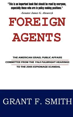 Zagraniczni agenci: Amerykańsko-Izraelski Komitet Spraw Publicznych od przesłuchań Fulbrighta w 1963 r. do skandalu szpiegowskiego w 2005 r. - Foreign Agents: The American Israel Public Affairs Committee from the 1963 Fulbright Hearings to the 2005 Espionage Scandal