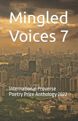Mingled Voices 7: Antologia Międzynarodowej Nagrody Poetyckiej Proverse 2022 - Mingled Voices 7: International Proverse Poetry Prize Anthology 2022